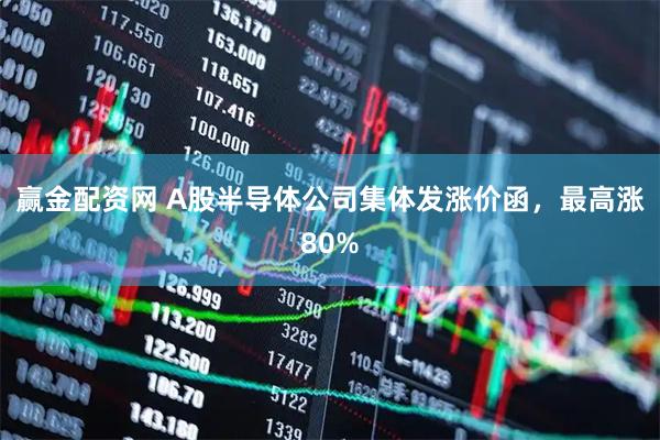 赢金配资网 A股半导体公司集体发涨价函，最高涨80%